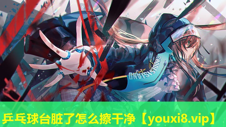 乒乓球臺臟了怎么擦干凈 乒乓球臺臟了怎么擦干凈