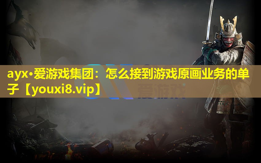 怎么接到游戲原畫業(yè)務(wù)的單子 怎么接到游戲原畫業(yè)務(wù)的單子