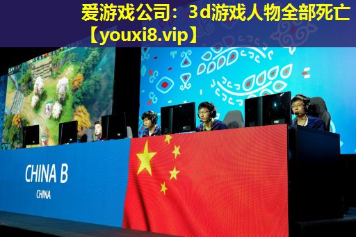 3d游戲人物全部死亡 3d游戲人物全部死亡