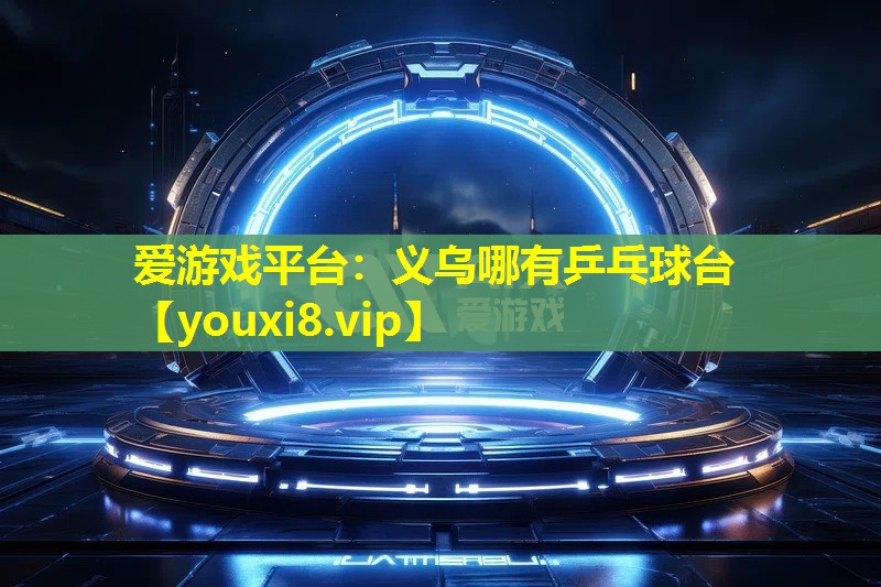 義烏哪有乒乓球臺 義烏哪有乒乓球臺