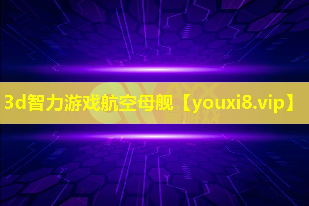 3d智力游戲航空母艦 3d智力游戲航空母艦