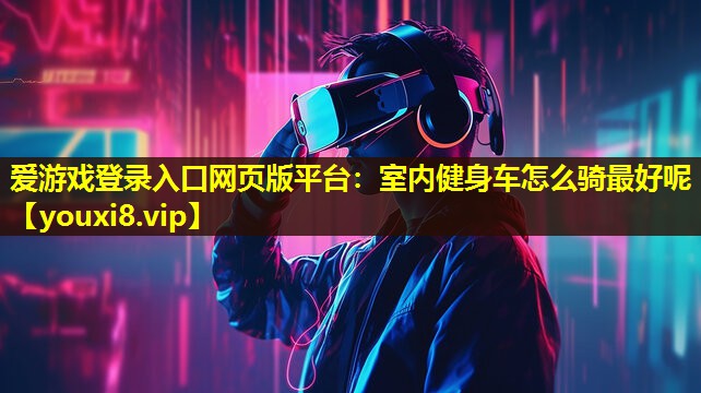 室內健身車怎么騎最好呢 室內健身車怎么騎最好呢